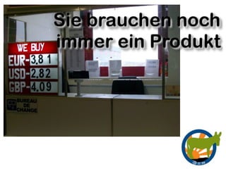 Sie brauchen noch
immer ein Produkt
 