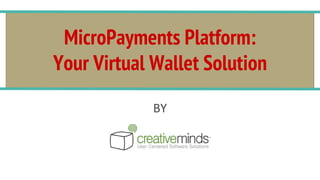 MicroPayments Platform:
Your Virtual Wallet Solution
BY
 