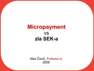 Micropayment vs zla SEK-a Alex Čović,  Fortumo.rs 2009 