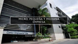 MICRO, PEQUEÑA Y MEDIANA
EMPRESA
M.D.E.N. WENDY TRINIDAD MARTINEZ
Foto de Iván Fraga / Public domain
 