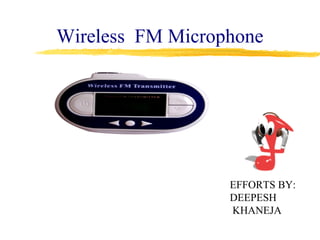 Wireless FM Microphone




                  EFFORTS BY:
                  DEEPESH
                  KHANEJA
 