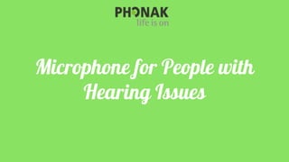 Microphone for People with
Hearing Issues
 
