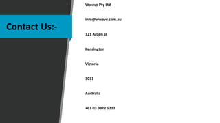 Add your title
Contact Us:-
Wwave Pty Ltd
info@wwave.com.au
321 Arden St
Kensington
Victoria
3031
Australia
+61 03 9372 5211
 