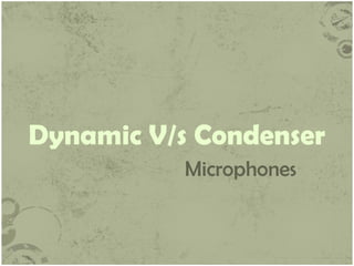 Dynamic V/s Condenser
Microphones

 