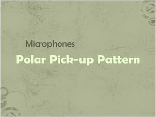 Microphones

Polar Pick-up Pattern

 