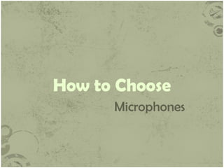How to Choose
Microphones

 