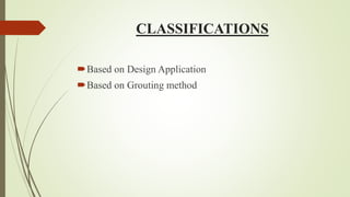 CLASSIFICATIONS
Based on Design Application
Based on Grouting method
 