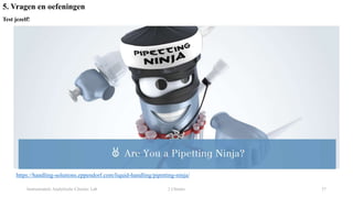 Instrumentele Analytische Chemie: Lab 2 Chemie 37
Test jezelf!
5. Vragen en oefeningen
https://handling-solutions.eppendorf.com/liquid-handling/pipetting-ninja/
 