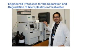 Engineered Processes for the Separation and
Degradation of Microplastics in Freshwater
 