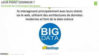 14LEUR POINT COMMUN ?
Demande des technologies disruptives
Ils interagissent principalement avec leurs clients
via le web, utilisent des architectures de données
modernes et font de la data science
Matinée Découverte – 24-01-2017Matinée Découverte – 04-20-2016
 
