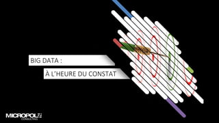15
À L’HEURE DU CONSTAT
BIG DATA :
 