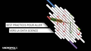 47
VERS LA DATA SCIENCE
BEST PRACTICES POUR ALLER
 