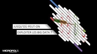54
EXPLOITER LES BIG DATA ?
JUSQU’OÙ PEUT-ON
 