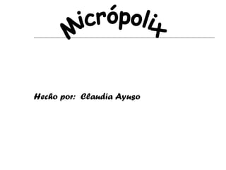 Hecho por:  Claudia Ayuso Micrópolix 