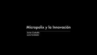 Micropolix y la Innovación Javier Carballo socio fundador 