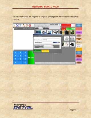 MICROPOS RETAIL V5.0
Página 11
Emita certificados de regalos o tarjetas prepagadas de una forma rápida y
sencilla.
 