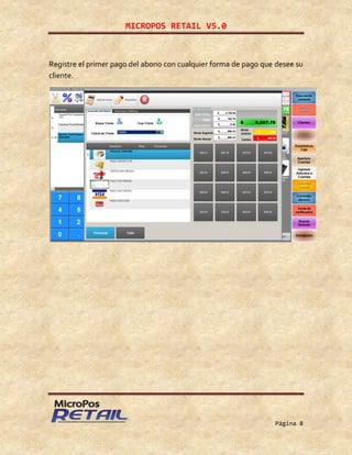 MICROPOS RETAIL V5.0
Página 8
Registre el primer pago del abono con cualquier forma de pago que desee su
cliente.
 