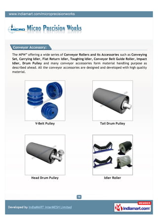 Conveyor Accessory:

The MPW” offering a wide series of Conveyor Rollers and its Accessories such as Conveying
Set, Carryi...