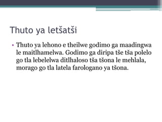 Thuto ya letšatši
• Thuto ya lehono e theilwe godimo ga maadingwa
le maitlhamelwa. Godimo ga diripa tše tša polelo
go tla lebelelwa ditlhaloso tša tšona le mehlala,
morago go tla latela farologano ya tšona.
 