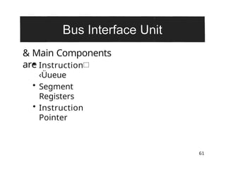 & Main Components
are
61
• Instruction
‹Üueue
• Segment
Registers
• Instruction
Pointer
 