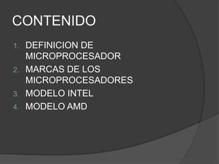 CONTENIDODEFINICION DE MICROPROCESADORMARCAS DE LOS MICROPROCESADORESMODELO INTELMODELO AMD