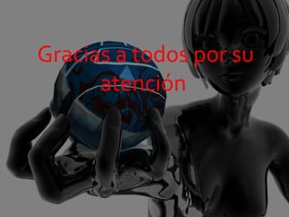 Gracias a todos por su
      atención
 