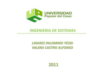 INGENIERIA DE SISTEMAS LINARES PALOMINO YESID VALERA CASTRO ALFONSO 2011 