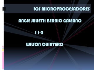 LOS MICROPROCESADORESANGIE JULIETH BERRIO GALEANO                         11-2                 WILSON QUINTERO 
