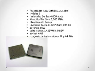 •   Procesador AMD Athlon IIx2 250
•    Núcleo 2
•    Velocidad De Bus 4,000 MHz
•   Velocidad De Core 3,000 MHz
•    Rend...