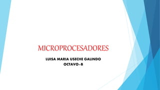 MICROPROCESADORES
LUISA MARIA USECHE GALINDO
OCTAVO=B
 