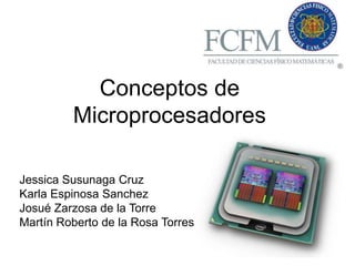 Conceptos de Microprocesadores Jessica Susunaga Cruz Karla Espinosa Sanchez JosuéZarzosa de la Torre Martín Roberto de la Rosa Torres 