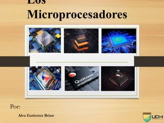 Los
Microprocesadores
Por:
Alva Gutierrez Brian
 