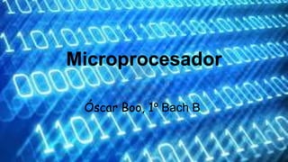 Microprocesador
Óscar Boo, 1º Bach B
 