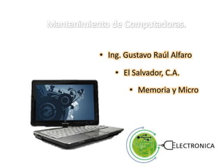• Ing. Gustavo Raúl Alfaro
• El Salvador, C.A.
• Memoria y Micro
 