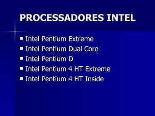 PROCESSADORES INTEL Intel Pentium Extreme Intel Pentium Dual Core Intel Pentium D Intel Pentium 4 HT Extreme Intel Pentium 4 HT Inside 