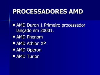 PROCESSADORES AMD AMD Duron 1 Primeiro processador lançado em 20001. AMD Phenom AMD Athlon XP AMD Operon AMD Turion 