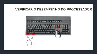 VERIFICAR O DESEMPENHO DO PROCESSADOR
 