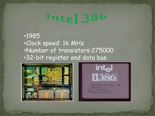 •1985
•Clock speed: 16 MHz
•Number of transistors:275000
•32-bit register and data bus.
 
