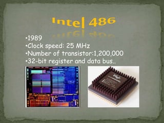•1989
•Clock speed: 25 MHz
•Number of transistor:1,200,000
•32-bit register and data bus..
 