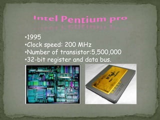 •1995
•Clock speed: 200 MHz
•Number of transistor:5,500,000
•32-bit register and data bus.
 