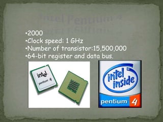 •2000
•Clock speed: 1 GHz
•Number of transistor:15,500,000
•64-bit register and data bus.
 