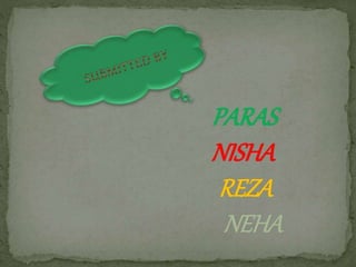 PARAS
NISHA
REZA
NEHA
 