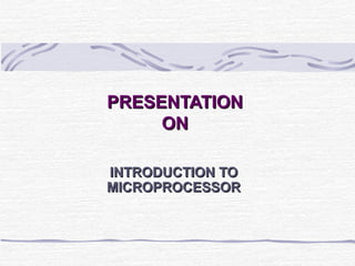 PRESENTATION
     ON

INTRODUCTION TO
MICROPROCESSOR
 