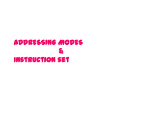 ADDRESSING MODES
&
Instruction set
 