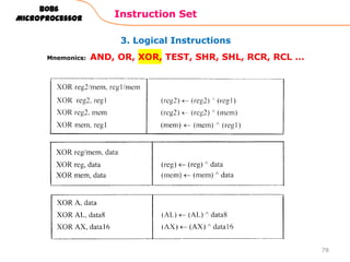 3. Logical Instructions
Instruction Set
78
8086
Microprocessor
Mnemonics: AND, OR, XOR, TEST, SHR, SHL, RCR, RCL …
 