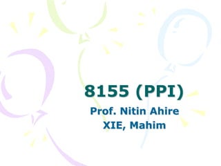 8155 (PPI)
Prof. Nitin Ahire
XIE, Mahim

 
