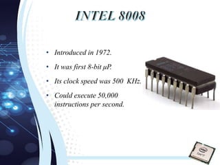 • Introduced in 1972.
• It was first 8-bit µP.
• Its clock speed was 500 KHz.
• Could execute 50,000
instructions per second.
8
 