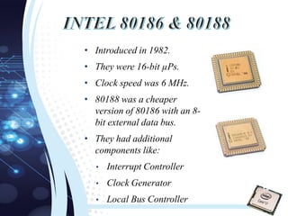 • Introduced in 1982.
• They were 16-bit µPs.
• Clock speed was 6 MHz.
• 80188 was a cheaper
version of 80186 with an 8-
bit external data bus.
• They had additional
components like:
• Interrupt Controller
• Clock Generator
• Local Bus Controller
14
 