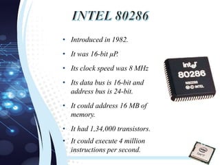 • Introduced in 1982.
• It was 16-bit µP.
• Its clock speed was 8 MHz
• Its data bus is 16-bit and
address bus is 24-bit.
• It could address 16 MB of
memory.
• It had 1,34,000 transistors.
• It could execute 4 million
instructions per second.
15
 