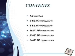 • Introduction
• 4-Bit Microprocessors
• 8-Bit Microprocessors
• 16-Bit Microprocessors
• 32-Bit Microprocessors
• 64-Bit Microprocessors
 